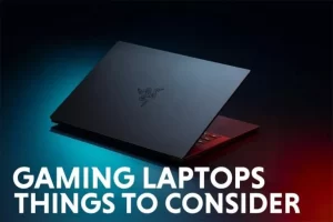 Gaming Laptops Things to consider