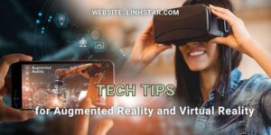 Tech Tips for Augmented Reality and Virtual Reality Experiences