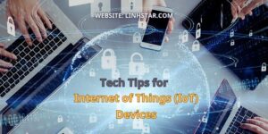 Tech Tips for Internet of Things (IoT) Devices